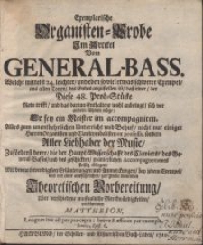 Exemplarische Organisten-Probe Im Artikel Vom General-Bass. Welche mittelst 24. leichter, und eben so viele etwas schwerer Exempel, aus allen Tonen, des Endes anzustellen ist, daß einer, der Diese 48. Prob-Stücke Rein trifft, und das darinn Enthaltene wohl anbringt, sich vor andern rühmen möge [...] / Mit den nothwendigsten Erläuterungen und Anmerckungen [...] und mit einer ausführlichen, zur Probe dienenden Theoretischen Vorbereitung [...] versehen von Mattheson