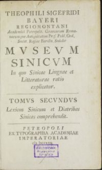 Theophili Sigefridi Bayeri [...] Mvsevm Sinicvm : In quo Sinicae Linguae et Litteraturae ratio explicatur. Tomvs secvndvs, Lexicon Sinicum et Diatribas Sinicas comprehendit