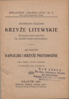 Krzyże litewskie \; Kapliczki i krzyże przydrożne jako dzieło sztuki ludowej i potrzeba ich ochrony / Bronisław Piłsudski \; życiorysem autora poprz. Juljan Talko-Hryncewicz