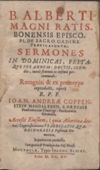 B. Alberti Magni [...] Sermones in dominicas, festaqve per annvm: doctis, indoctis, iuxta summis ac infimis percommodi / Recogniti & ex prototypo reproducti, opera R.P.F. Ioan. Andreae Coppenstein [...] Acceßit Eiusdem (quia Albertina deerat) Coppensteiniana Predicatio qvadrihoraria Paßionis Dominicae