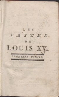 Les fastes de Louis XV, de ses ministres, maîtresses, généraux, et autres notables personnages de son regne. Premiere partie
