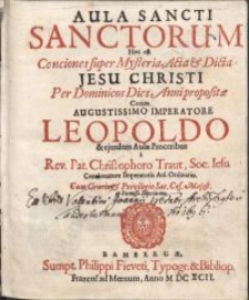 Aula sancti sanctorum : Hoc est Conciones super Mysteria, Acta et Dicta Jesu Christi Per Dominicos Dies Anni propositae Coram Augustissimo Imperatore Leopoldo & ejusdem Aulae Proceribus / a Rev. Pat. Christophoro Traut [...]. [P.1.1]