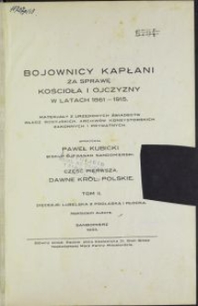 Bojownicy kapłani za sprawę Kościoła i ojczyzny w latach 1861-1915 : materjały z urzędowych świadectw władz rosyjskich, archiwów konsystorskich, zakonnych i prywatnych. Cz. 1, Dawne Król. Polskie. T. 2, Diecezje: lubelska z podlaską i płocka / oprac. Paweł Kubicki