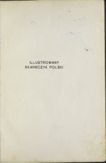 Illustrowany skarbczyk polski : opowiadania z dziejów ojczystych wierszem i prozą, ozdobione portretami królów polskich podług rysunków Jana Matejki, z dodatkiem Geografii i Chronologii do r. 1795 / Marya Ilnicka \; tekst prozą popr. przez J. Okszę, przejrz. i uzup. Stanisław Krzemiński