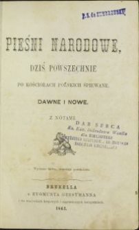 Pieśni narodowe : dziś powszechnie po kościołach polskich śpiewane, dawne i nowe : z nótami \; Rozmyślania o męce Chrystusa Pana ułożone podług Pisma świętego, Ojców i pisarzy kościelnych z dodaniem kazania o siedmiu boleściach Matki Boskiej i Drogi Krzyżowej / przez H. K