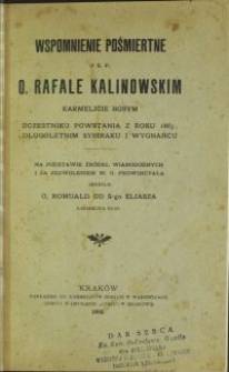 Wspomnienie pośmiertne o ś.p. o. Rafale Kalinowskim karmelicie bosym uczestniku powstania z roku 1863, długoletnim sybiraku i wygnańcu : na podstawie źródeł wiarygodnych i za zezwoleniem w. o. prowincyała / o. Romuald od Św. Eliasza