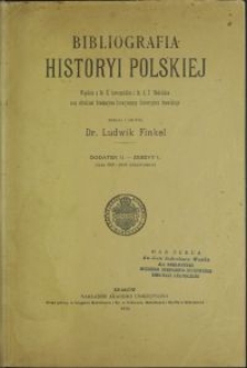 Bibliografia historyi polskiej : (lata 1901-1910 obejmujący) / zebr. i ułożył Ludwik Finkel \; współpr. H. Sawczyński, E. T. Modelski. Dodatek II - zesz. 1