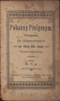 Pobożny pielgrzym : przewodnik dla pielgrzymujących na Górę św. Anny i do innych miejsc cudownych / wydał O. A