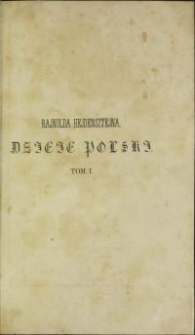 Dzieje Polski : od śmierci Zygmunta Augusta do roku 1594 : ksiąg XII / Rajnold Hejdensztejn \; z łac. przetł. Michał Gliszczyński \; życiorysem uzup. Włodzimierz Spasowicz. T. 1