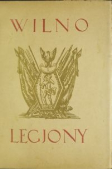 Wilno - Legjony : 6 VIII 1914 r. - 6 VIII 1928 r. / Red. Józef Batorowicz, [et al.]