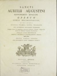 Sancti Aurelii Augustini Hipponensis Episcopi Operum Tomus. T. 13, Continens Opuscula Polemica Contra Pelagianos / Post Lovaniensium Theologorum Recensionem Castigata denuo ad manuscripta exemplaria Gallicana, Vaticana, Belgica &c. necnon ad editiones antiquiores & primarias, Opera Et Studio Monachorum Ordinis S. Benedicti E Congregatione S. Mauri.