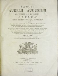 Sancti Aurelii Augustini Hipponensis Episcopi Operum Tomus. T. 18, In Quo Primo loco binæ continentur D. Augustini Epistolæ, secunda scilicet ad Optatum Milevitanum de Natura & Origine Animæ, altera ad Petrum & Abraham de Pœnis Parvulorum sine Baptismo decedentium : Quae prodeunt ex Bibliotheca Liberæ & exemptæ Ordinis S. Benedicti Inferioris Austriæ Abbatiæ Gottwicensis, una cum judicio quod plures Doctores e Societate Sorbonica de iisdem exhibuere in Epistola ad March. Scipionem Maffæum. Secundo vero loco copiosissimi exhibentur Indices Generales in omnia D. Doctoris Opera, qui in Præfatione Generali ad Vitam ejusdem præfixa, promissi fuere.