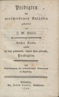 Predigten bey verschiedenen Anlässen / gehalten von J. M. Sailer. Erster Band, enthält itzt bloß gesammelte, einzeln schon gedruckte, Predigten