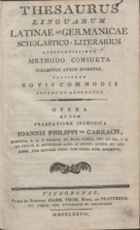 Thesaurus linguarum Latinae ac Germanicae scholastico-literarius locupletissimus methodo consueta collectus atque digestus, variisque novis commodis auctus et adornatus / Opera et cum praefatione isagogica Ioannis Philippi de Carrach [...]. [Pars prior]