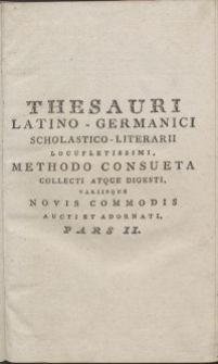 Thesauri Latino-Germanici scholastico-literarii locupletissimi, methodo consueta collecti atque digesti, variisque novis commodis aucti et adornati, pars II