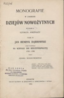 Monografie w zakresie dziejów nowożytnych. Cz. 1, Jan Henryk Dąbrowski : na schyłku dni Rzeczypospolitej 1755-1795 / wydawca Szymon Askenazy / przez Adama Skałkowskiego. T. 4