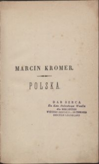 Polska czyli o położeniu, obyczajach, urzędach i Rzeczypospolitéj Królestwa Polskiego xiąg dwoje / przez Marcina Kromera \; przeł. z łac., notami i życiorysem autora uzup. Władysław Syrokomla