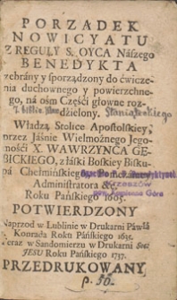 Porządek Nowicyatu Z Reguły S. Oyca Naszego Benedykta zebrany y sporzadzony do ćwiczenia duchownego y powierzchnego, na ośm Części głowne rozdzielony, Władzą Stolice Apostolskiey, przez [...] Wawrzyńca Gębickiego [...] Biskupa Chełmińskiego [...] Roku Pańskiego 1605. Potwierdzony