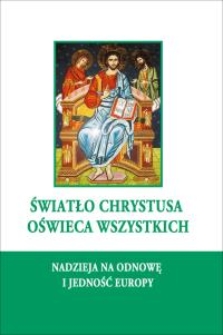 Światło Chrystusa oświeca wszystkich - nadzieja na odnowę i jedność Europy : dokumenty z III Europejskiego Zgromadzenia Ekumenicznego w Sibiu (4-9 IX AD 2007) / praca zbiorowa pod red. naukową ks. Jarosława M. Lipniaka