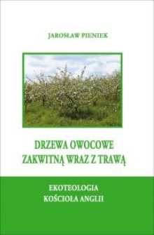 Drzewa owocowe zakwitną wraz z trawą : ekoteologia Kościoła Anglii