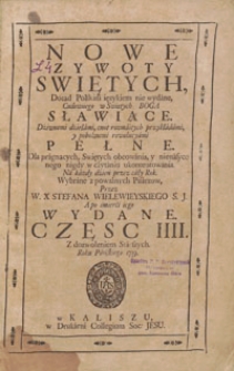 Nowe Zywoty Swiętych Dotąd Polskim ięzykiem nie wydane [...]. Cz. 4 / Na każdy dzień przez cały Rok Wybrane z poważnych Pisarzow Przez [...] Stefana Wielewieyskiego [...] A po smierci iego Wydane