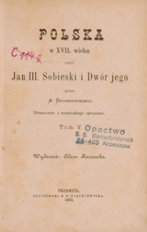 Polska w XVII wieku czyli Jan III Sobieski I Dwór jego (…) Tom V