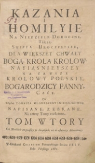 Kazania I Homilyie Na Niedziele Doroczne, Także Swięta Uroczystsze : Dla Większey Chwały Boga, Krola Krolow, Nayiasnieyszey Na Zawsze Krolowy Polskiy Bogarodzicy Panny, Czci [...]. T. 2, Od Niedziele trzynastey po Swiątkach, aż do ostatniey Adwentowey / Od Xziędza Tomasza Młodzianowskiego Soc: Iesu Napisane, Zebrane, Na cztery Tomy rozłożone