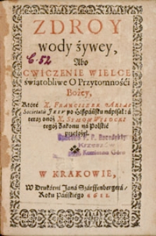 Zdroy Wody Żywey Albo Cwiczenie Wielce Świątobliwe O Przytomnośći Bożey