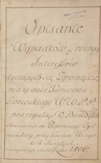 Opisanie wypadków i różnych interesów tyczących się Zgromadzenia dóbr Konwentu Lwowskiego WW.P.P. pod regułą S.O. Benedykta…