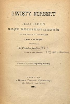 Święty Norbert i jego zakon : początki norbertańskich klasztorów w cyrkarji polskiej i nieco z ich dziejów