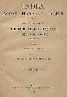 Index nominum, personarum, locorum etc. quae in quinque tomis Historiae polonicae Joannis Dlugossii occurrunt