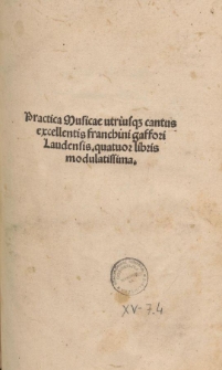 Practica Musicae utriusq[ue] cantus excellentis franchini gaffori Laudensis, quatuor libris modulatissima