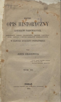 Krótki opis historyczny kościołów parochialnych, kościółków, kaplic, klasztorów, szkółek parochialnych, szpitali i innych zakładów dobroczynnych w dawnej dyecezyi poznańskiej. T. 3