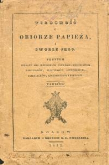 Wiadomość o obiorze papieża i dworze jego : przytem zebrany spis wszystkich papieżów, dzisiejszych kardynałów, nuncyuszów apostolskich, patryarchów, arcybiskupów i biskupów : tablice