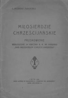 Miłosierdzie chrześcijańskie : przemówienie wygłoszone 24 kwietnia b.r. na akademji "Dnia Miłosierdzia Chrześcijańskiego"