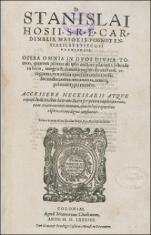 D. Stanislai Hosii, S.R.E. cardinalis, maioris poenitentiarii, et episcopi Varmiensis, opera omnia in dvos divisa tomos