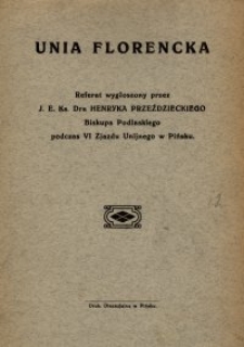 Unia Florencka : referat wygłoszony przez J. E. Ks. Dra Henryka Przeździeckiego Biskupa Podlaskiego podczas VI Zjazdu Unijnego w Pińsku