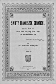 Święty Franciszek Seraficki : jego życie, wielkie dzieła, duch, dary, pisma i nauki i ich odbicie w naśladowcach jego. T. 2