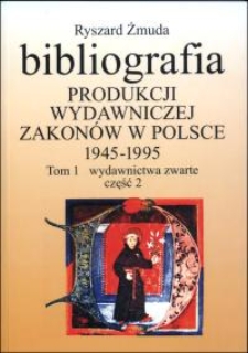 Bibliografia produkcji wydawniczej zakonów w Polsce : 1945-1995. T. 1, Wydawnictwa zwarte. Cz. 2