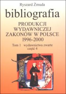 Bibliografia produkcji wydawniczej zakonów w Polsce : 1996-2000. T. 1, Wydawnictwa zwarte. Cz. 4