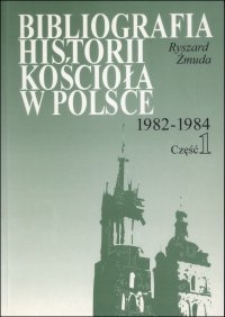 Bibliografia historii Kościoła w Polsce : za lata 1982-1984. Cz. 1