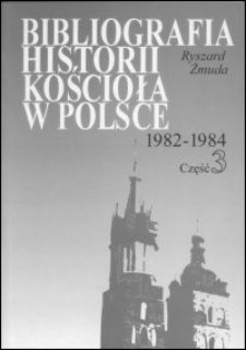 Bibliografia historii Kościoła w Polsce : za lata 1982-1984. Cz. 3