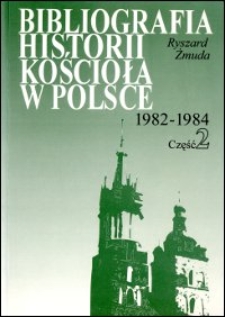 Bibliografia historii Kościoła w Polsce : za lata 1982-1984. Cz. 2