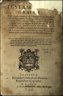 Novum Testamentum Graece : Cum vulgata interpretatione Latina Graeci contextus lineis inserta : Quae quidem interpretatio, cum a Graecarum dictionum proprietate discedit, sensum, videlicet, magis quam verba exprimens, in margine libri est collata: atque alia Ben. Ariae Montani Hispalensis opera e verbo reddita [...]