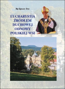 Eucharystia źródłem duchowej odnowy polskiej wsi : teksty nauk rekolekcyjnych wygłoszone w dniach 24-27 lutego 2005 roku, podczas ogólnopolskich rekolekcji dla rolników, w Sanktuarium Maryjnym w Wambierzycach (diecezja świdnicka) - transmitowane przez Radio Maryja